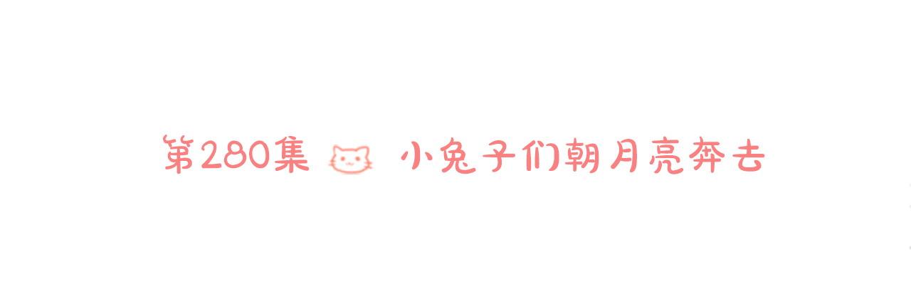 🍸哥哥~请你收养喵 第280话 小兔子们朝月亮奔去 第6页