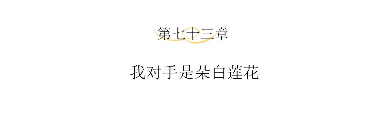 第73话 我对手是朵白莲花(1/2)-第77话
